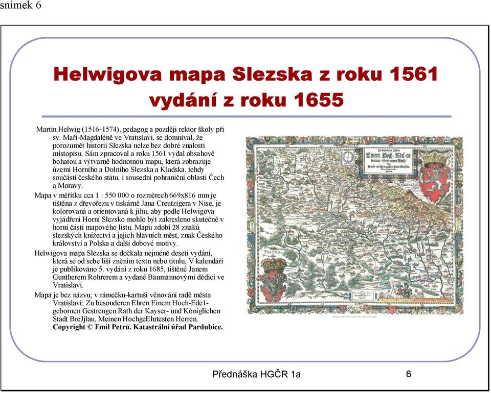 Sám zpracoval a roku 1561 vydal obsahově bohatou a výtvarně hodnotnou mapu, která zobrazuje území Horního a Dolního Slezska a Kladska, tehdy součástí českého státu, i sousední pohraniční oblasti Čech