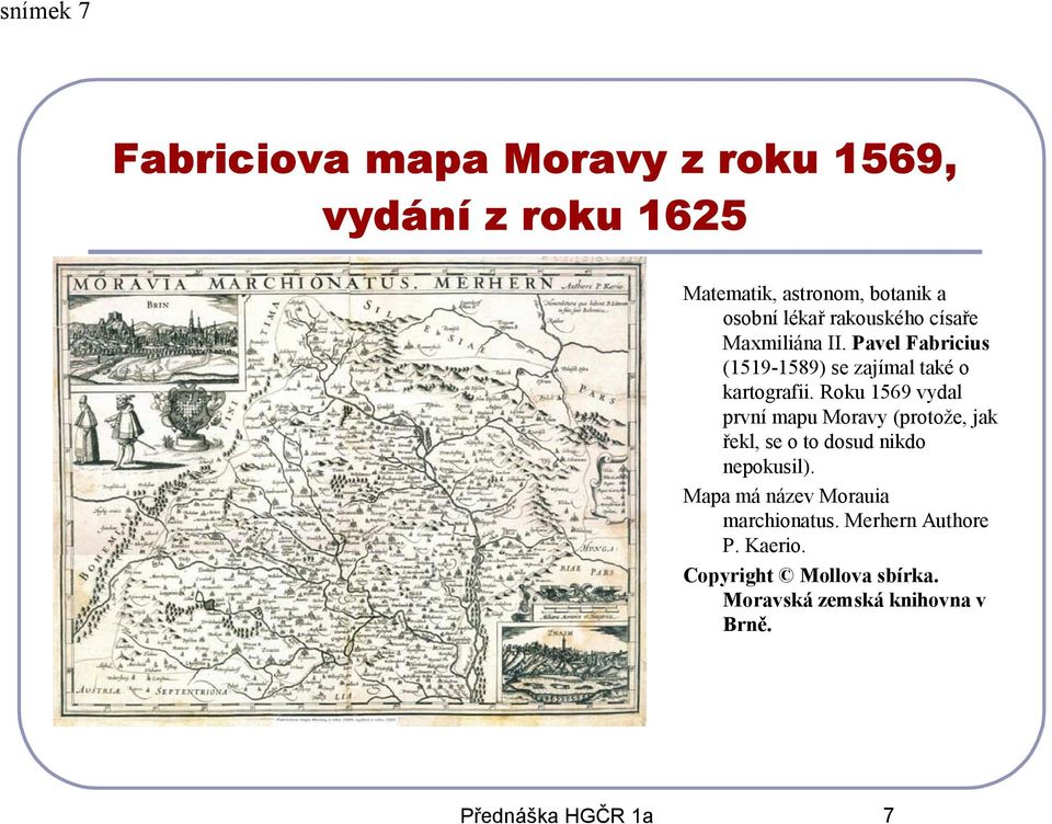 Roku 1569 vydal první mapu Moravy (protože, jak řekl, se o to dosud nikdo nepokusil).