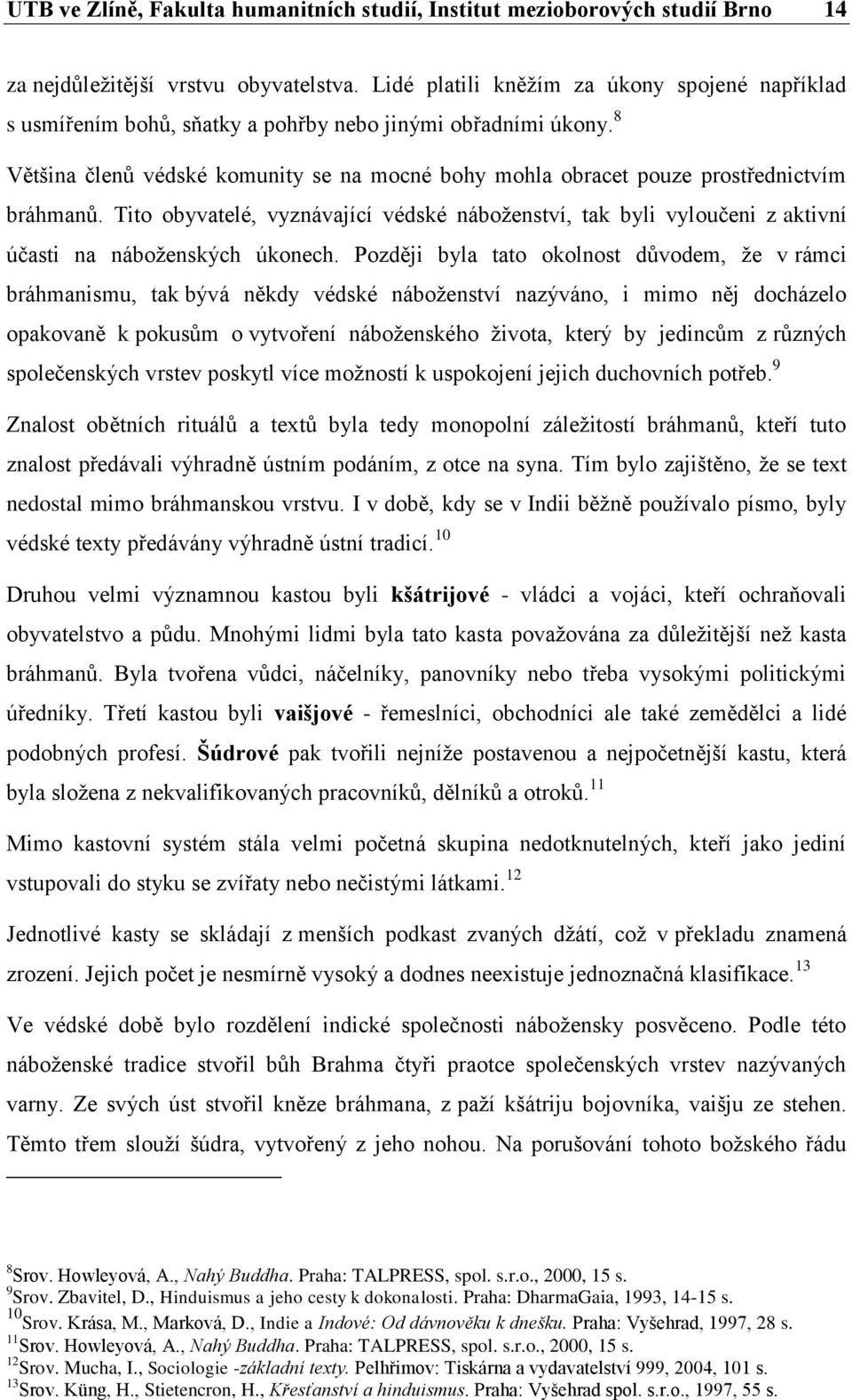 8 Většina členů védské komunity se na mocné bohy mohla obracet pouze prostřednictvím bráhmanů.