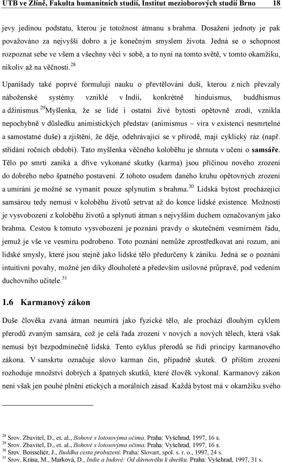 Jedná se o schopnost rozpoznat sebe ve všem a všechny věci v sobě, a to nyní na tomto světě, v tomto okamžiku, nikoliv až na věčnosti.