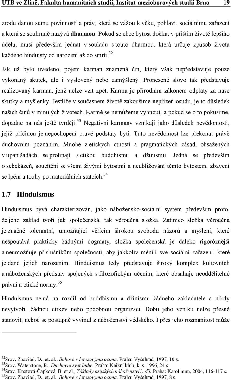 32 Jak už bylo uvedeno, pojem karman znamená čin, který však nepředstavuje pouze vykonaný skutek, ale i vyslovený nebo zamýšlený.