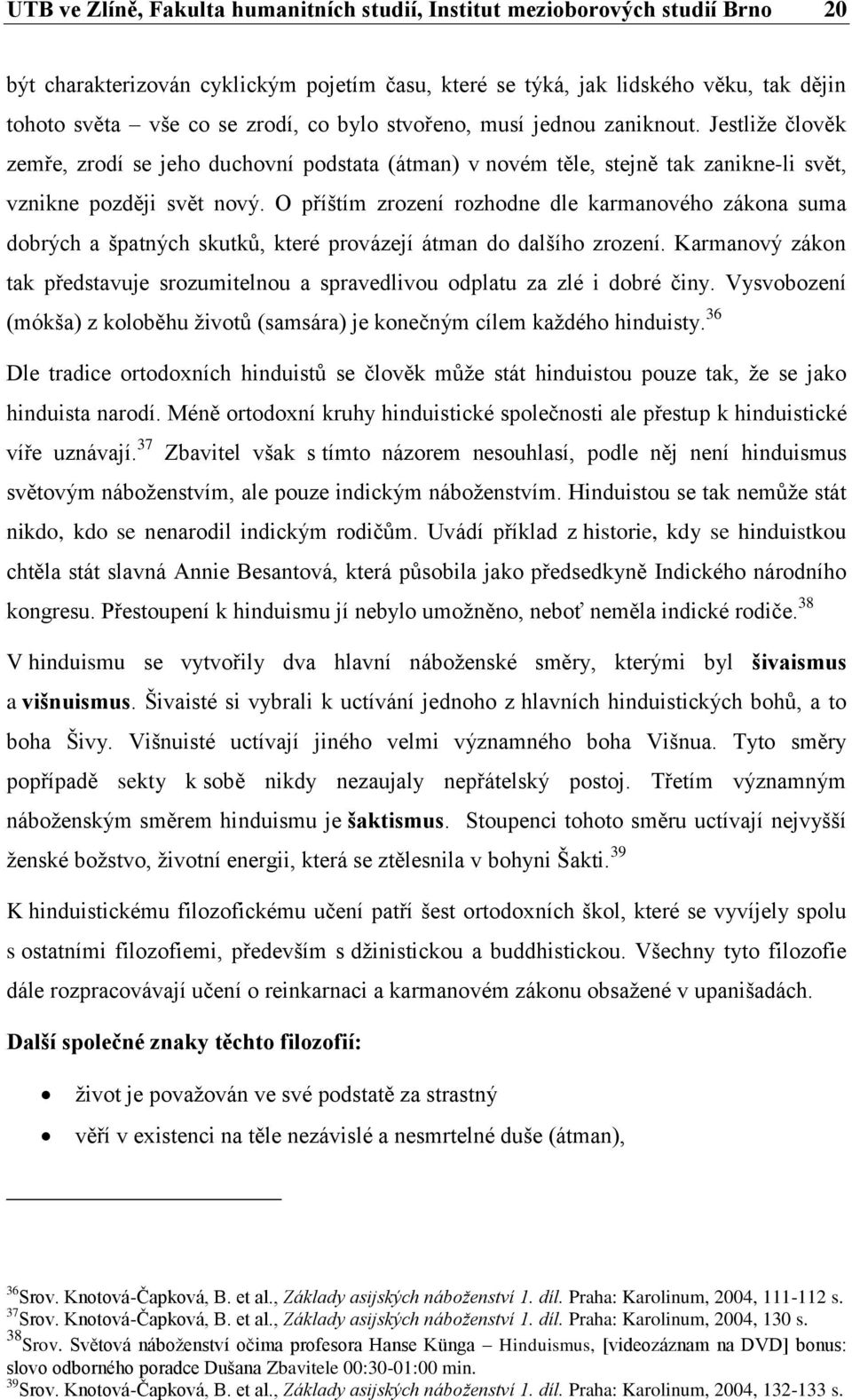 O příštím zrození rozhodne dle karmanového zákona suma dobrých a špatných skutků, které provázejí átman do dalšího zrození.