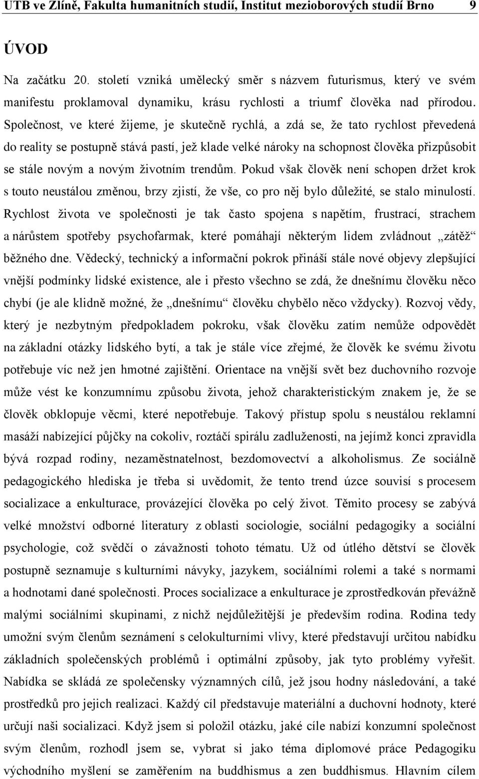 Společnost, ve které žijeme, je skutečně rychlá, a zdá se, že tato rychlost převedená do reality se postupně stává pastí, jež klade velké nároky na schopnost člověka přizpůsobit se stále novým a