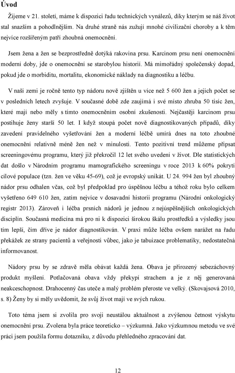 Karcinom prsu není onemocnění moderní doby, jde o onemocnění se starobylou historií. Má mimořádný společenský dopad, pokud jde o morbiditu, mortalitu, ekonomické náklady na diagnostiku a léčbu.