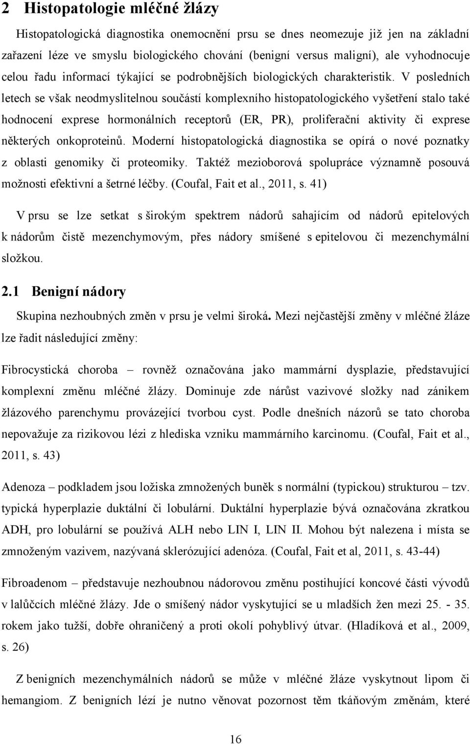 V posledních letech se však neodmyslitelnou součástí komplexního histopatologického vyšetření stalo také hodnocení exprese hormonálních receptorŧ (ER, PR), proliferační aktivity či exprese některých