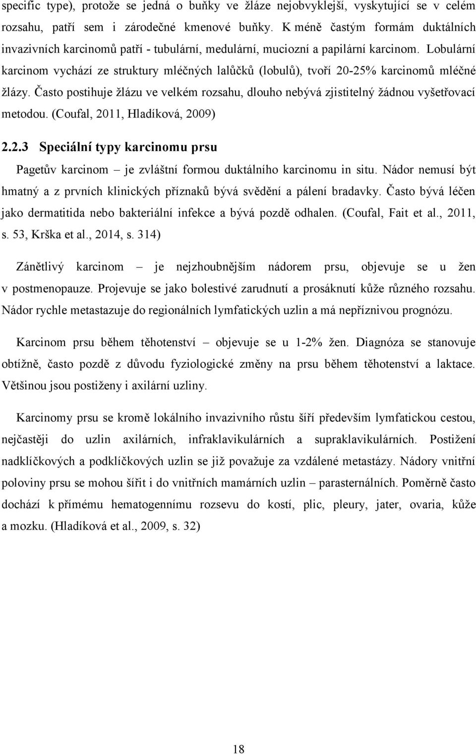 Lobulární karcinom vychází ze struktury mléčných lalŧčkŧ (lobulŧ), tvoří 20-25% karcinomŧ mléčné ţlázy. Často postihuje ţlázu ve velkém rozsahu, dlouho nebývá zjistitelný ţádnou vyšetřovací metodou.