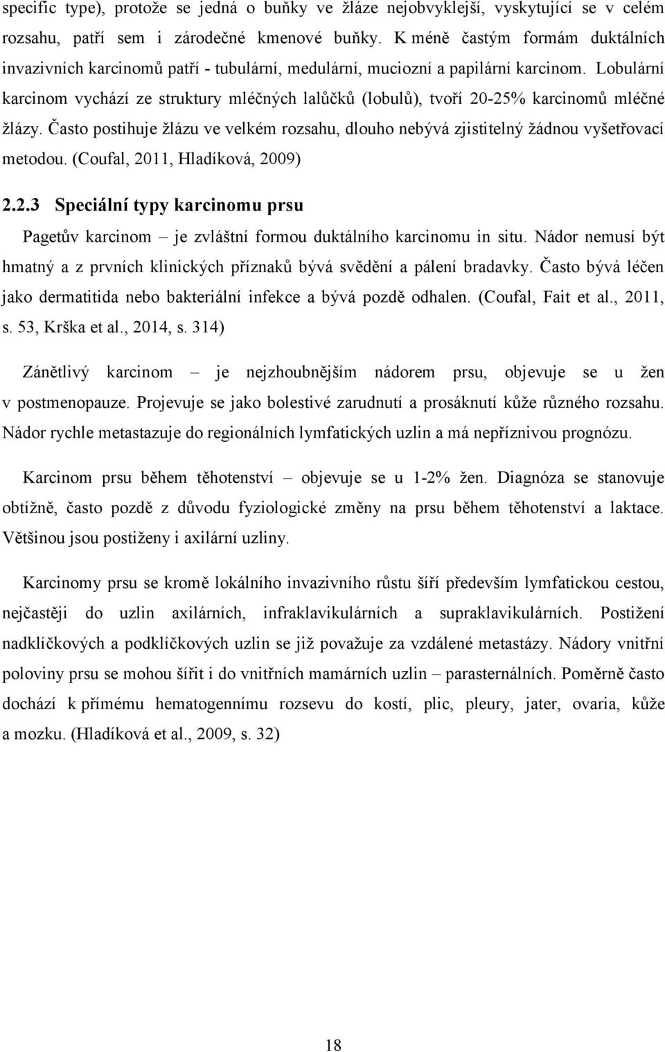 Lobulární karcinom vychází ze struktury mléčných lalŧčkŧ (lobulŧ), tvoří 20-25% karcinomŧ mléčné ţlázy. Často postihuje ţlázu ve velkém rozsahu, dlouho nebývá zjistitelný ţádnou vyšetřovací metodou.