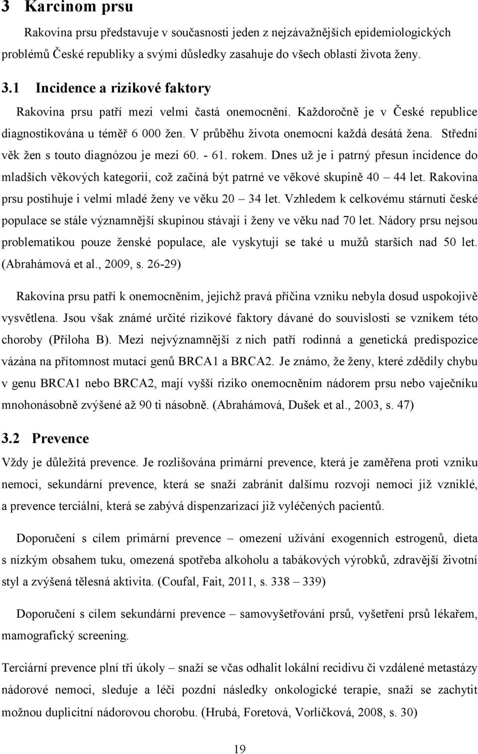 Střední věk ţen s touto diagnózou je mezi 60. - 61. rokem. Dnes uţ je i patrný přesun incidence do mladších věkových kategorií, coţ začíná být patrné ve věkové skupině 40 44 let.