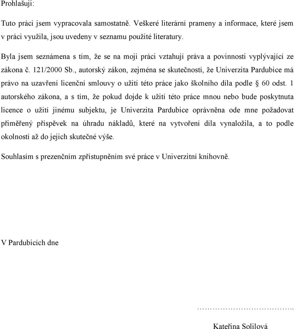 , autorský zákon, zejména se skutečností, ţe Univerzita Pardubice má právo na uzavření licenční smlouvy o uţití této práce jako školního díla podle 60 odst.