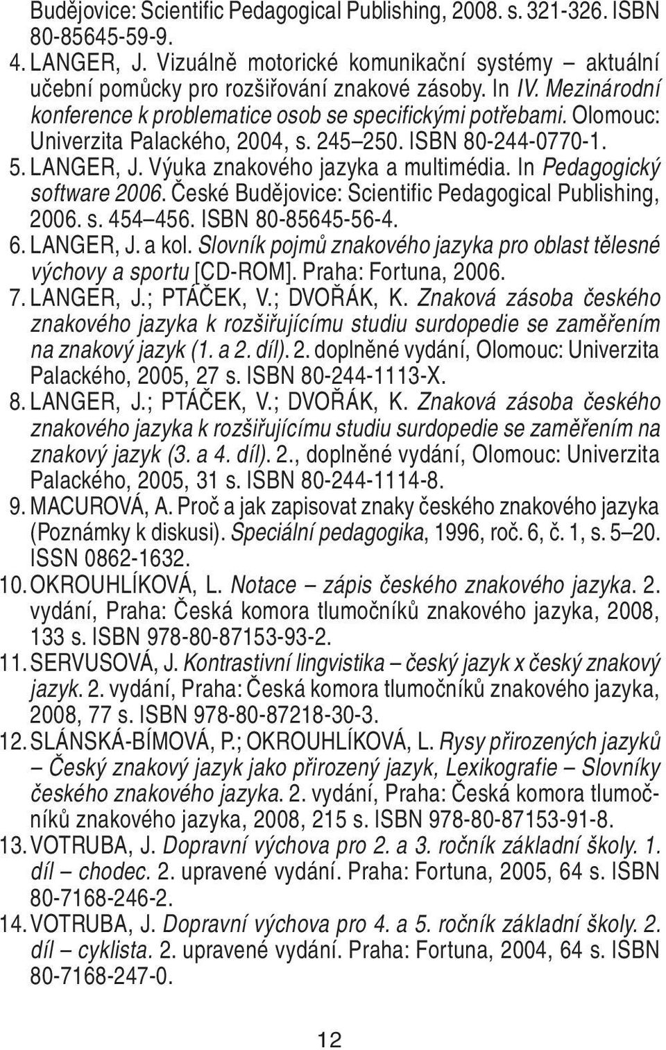 In Pedagogický software 2006. České Budějovice: Scientific Pedagogical Publishing, 2006. s. 454 456. ISBN 80-85645-56-4. 6. LANGER, J. a kol.
