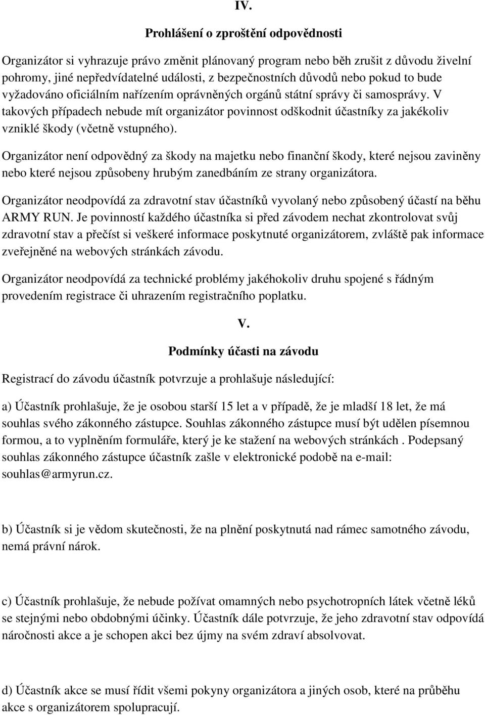 V takových případech nebude mít organizátor povinnost odškodnit účastníky za jakékoliv vzniklé škody (včetně vstupného).