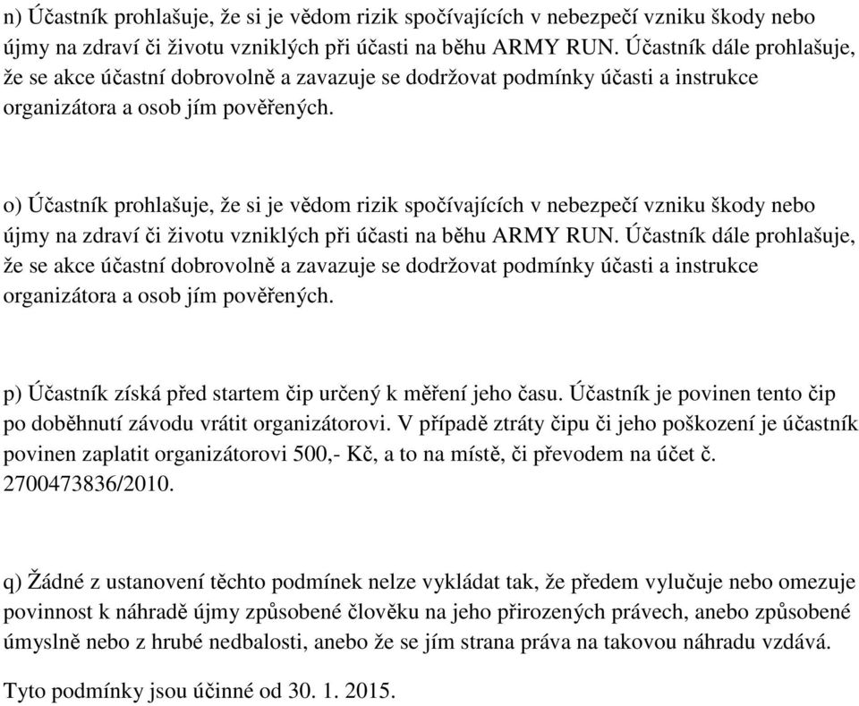 o) Účastník prohlašuje, že si je vědom rizik spočívajících v nebezpečí vzniku škody nebo újmy na zdraví či životu vzniklých při účasti na běhu ARMY RUN.