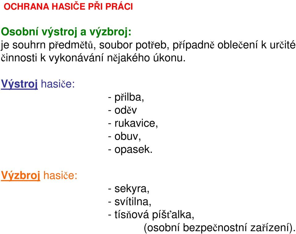 Výstroj hasiče: Výzbroj hasiče: - přilba, - oděv - rukavice, - obuv,