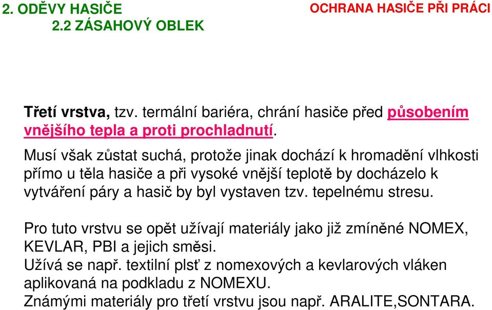 a hasič by byl vystaven tzv. tepelnému stresu. Pro tuto vrstvu se opět užívají materiály jako již zmíněné NOMEX, KEVLAR, PBI a jejich směsi.