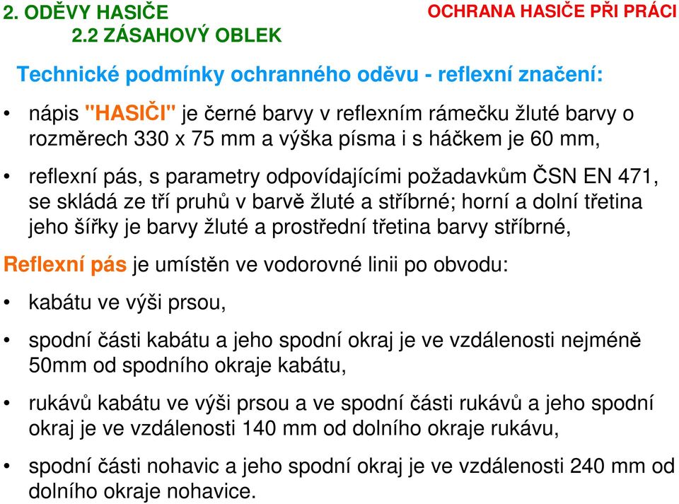 reflexní pás, s parametry odpovídajícími požadavkům ČSN EN 471, se skládá ze tří pruhů v barvě žluté a stříbrné; horní a dolní třetina jeho šířky je barvy žluté a prostřední třetina barvy stříbrné,