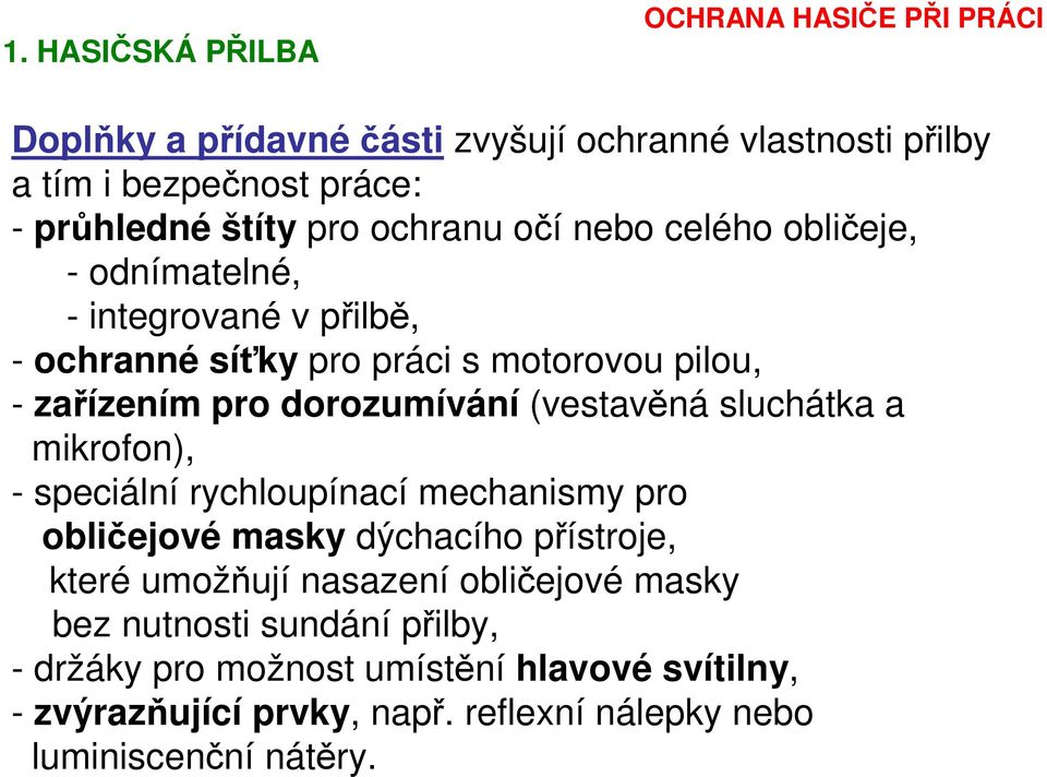 sluchátka a mikrofon), - speciální rychloupínací mechanismy pro obličejové masky dýchacího přístroje, které umožňují nasazení obličejové masky