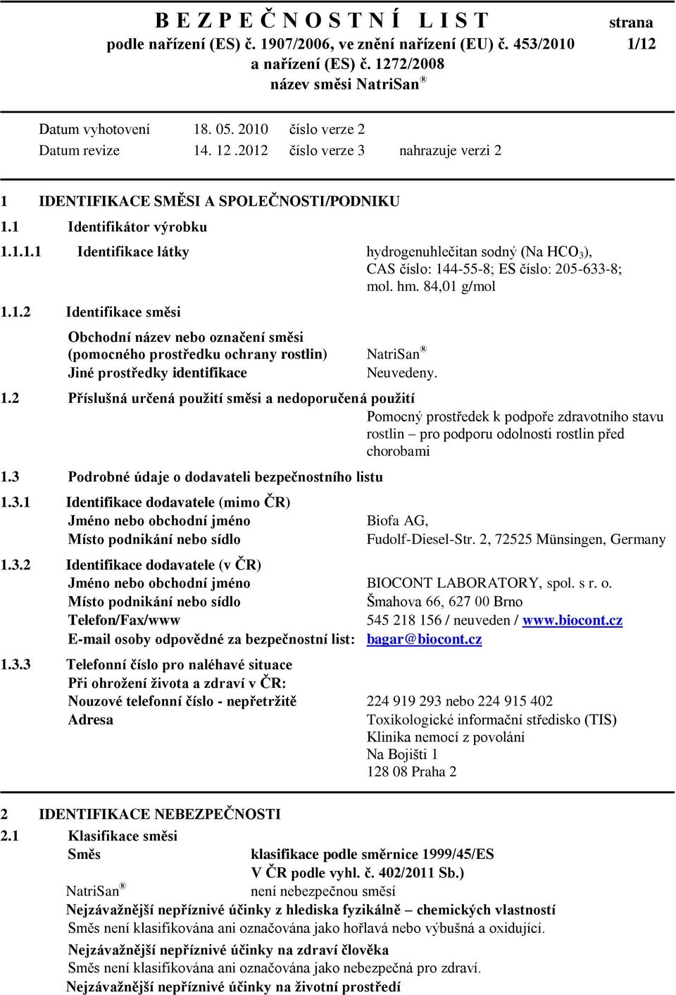 hm. 84,01 g/mol 1.1.2 Identifikace směsi Obchodní název nebo označení směsi (pomocného prostředku ochrany rostlin) NatriSan Jiné prostředky identifikace Neuvedeny. 1.2 Příslušná určená použití směsi a nedoporučená použití Pomocný prostředek k podpoře zdravotního stavu rostlin pro podporu odolnosti rostlin před chorobami 1.