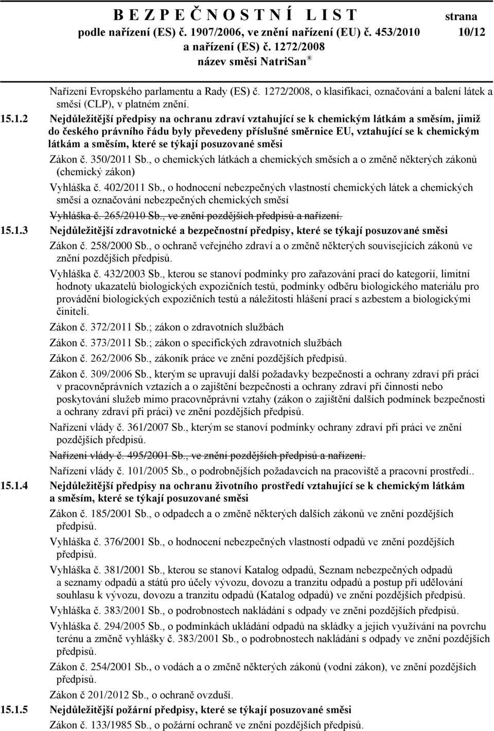 právního řádu byly převedeny příslušné směrnice EU, vztahující se k chemickým látkám a směsím, které se týkají posuzované směsi Zákon č. 350/2011 Sb.