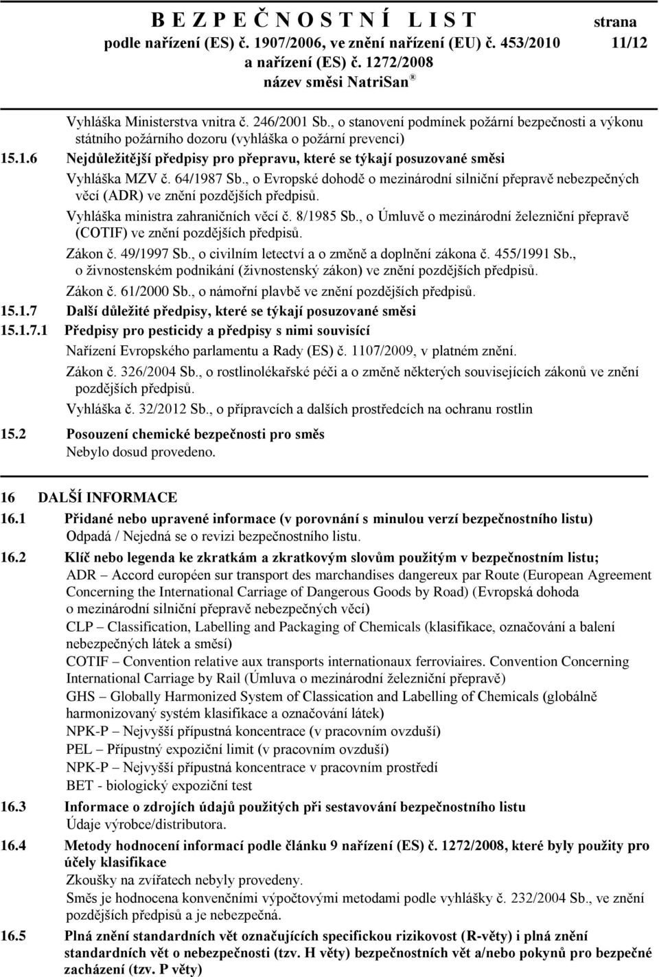 64/1987 Sb., o Evropské dohodě o mezinárodní silniční přepravě nebezpečných věcí (ADR) ve znění pozdějších předpisů. Vyhláška ministra zahraničních věcí č. 8/1985 Sb.