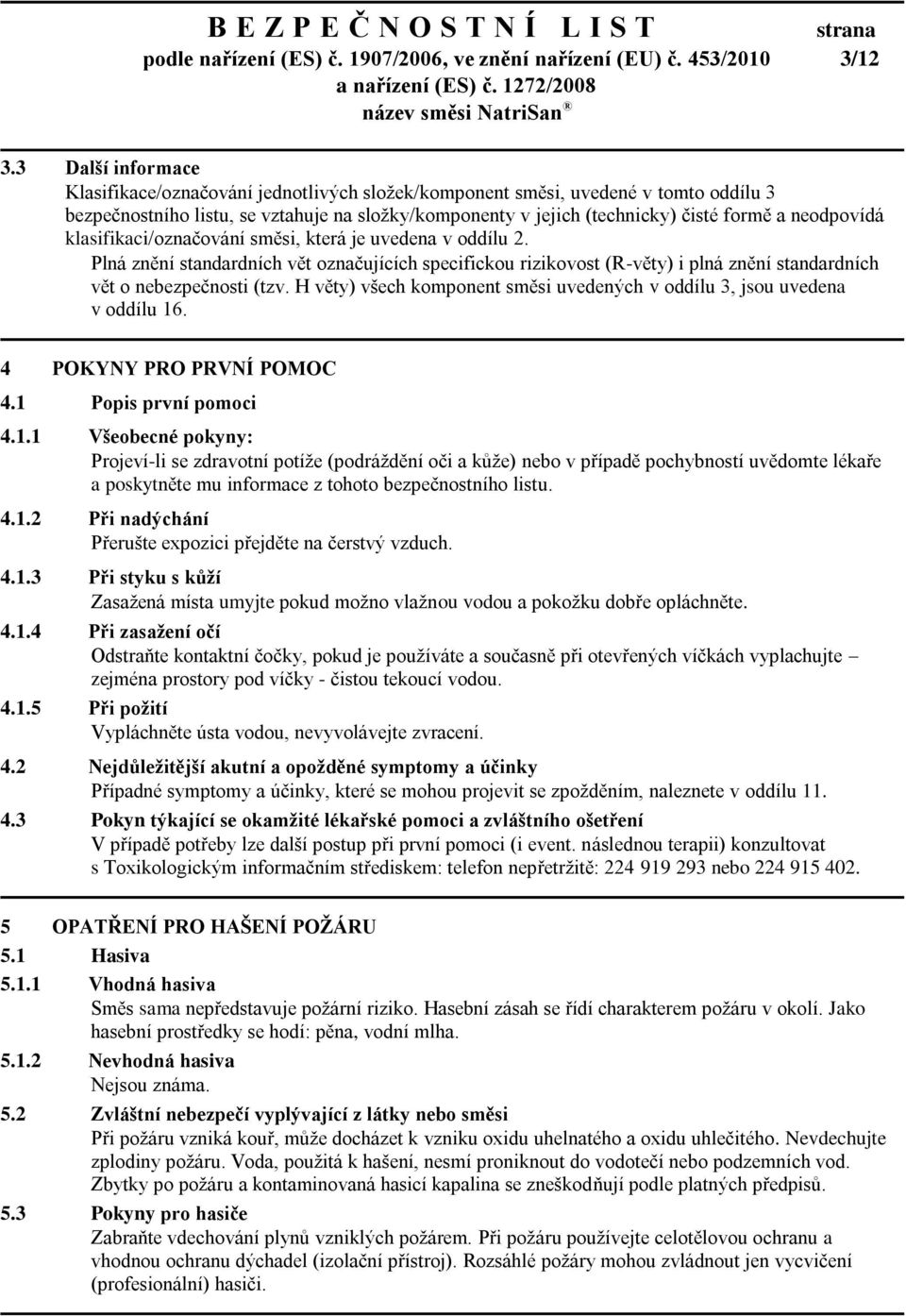 neodpovídá klasifikaci/označování směsi, která je uvedena v oddílu 2. Plná znění standardních vět označujících specifickou rizikovost (R-věty) i plná znění standardních vět o nebezpečnosti (tzv.
