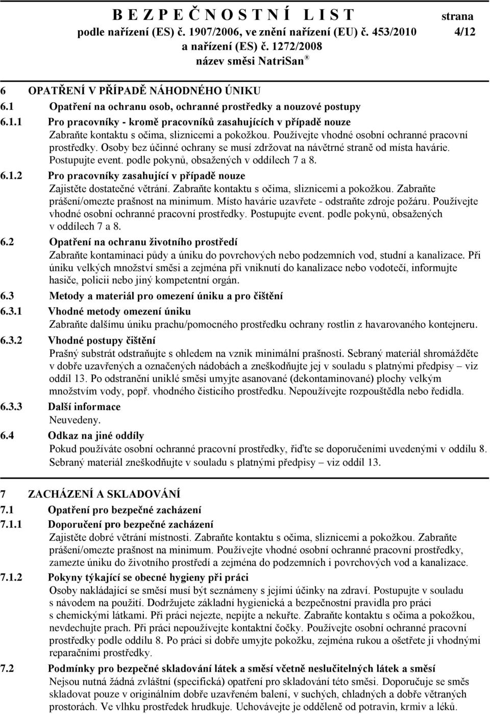2 Pro pracovníky zasahující v případě nouze Zajistěte dostatečné větrání. Zabraňte kontaktu s očima, sliznicemi a pokožkou. Zabraňte prášení/omezte prašnost na minimum.