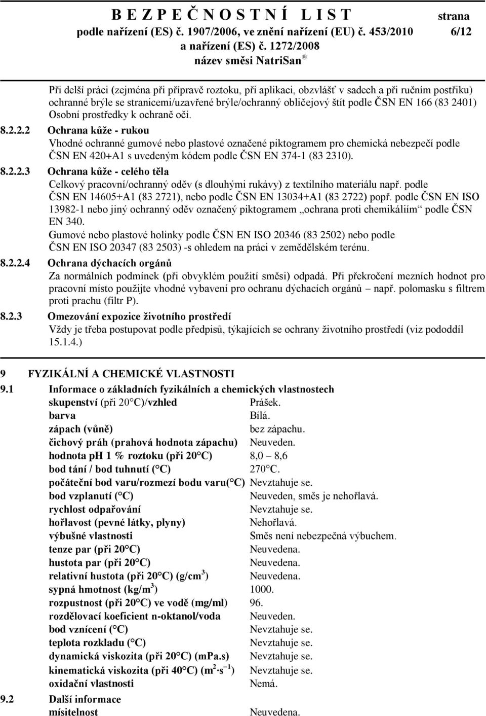 166 (83 2401) Osobní prostředky k ochraně očí. 8.2.2.2 Ochrana kůže - rukou Vhodné ochranné gumové nebo plastové označené piktogramem pro chemická nebezpečí podle ČSN EN 420+A1 s uvedeným kódem podle ČSN EN 374-1 (83 2310).