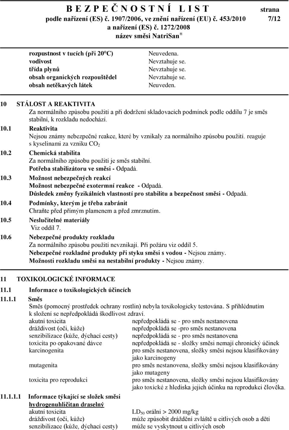 reaguje s kyselinami za vzniku CO 2 10.2 Chemická stabilita Za normálního způsobu použití je směs stabilní. Potřeba stabilizátoru ve směsi - Odpadá. 10.3 Možnost nebezpečných reakcí Možnost nebezpečné exotermní reakce - Odpadá.