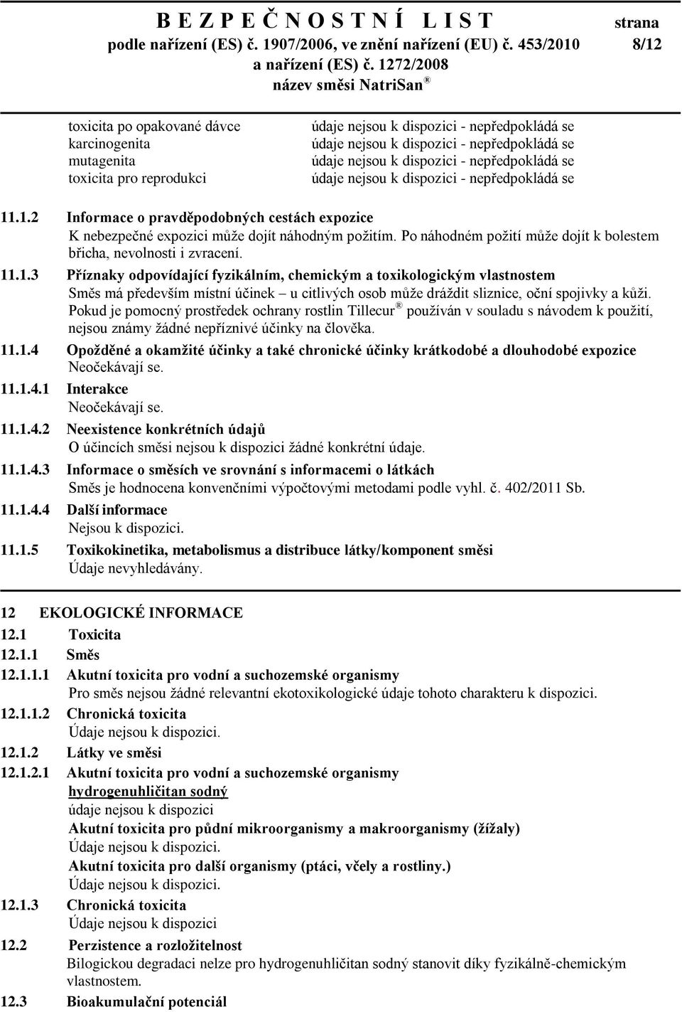 dispozici - nepředpokládá se údaje nejsou k dispozici - nepředpokládá se 11.1.2 Informace o pravděpodobných cestách expozice K nebezpečné expozici může dojít náhodným požitím.