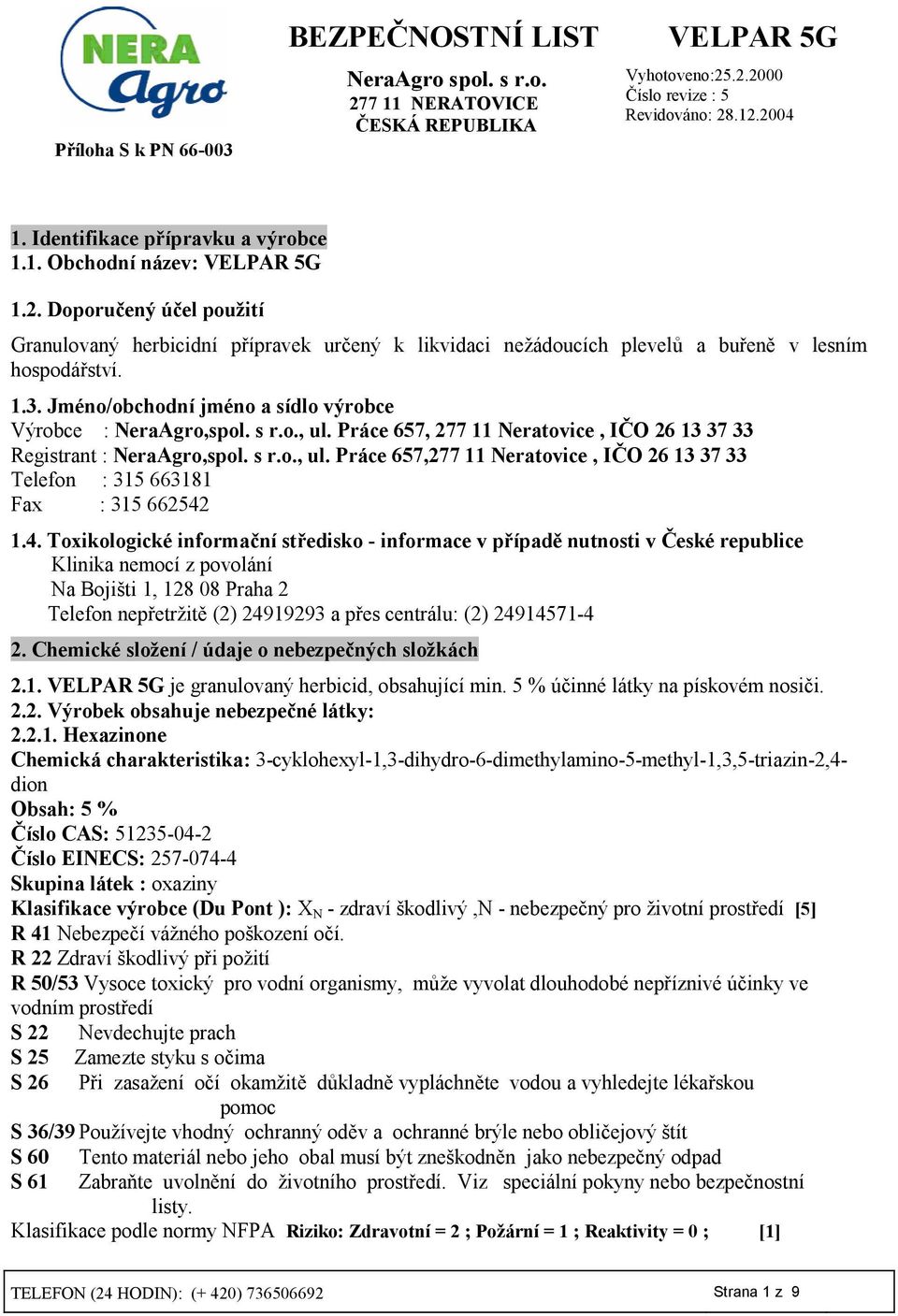 1.4. Toxikologické informa9ní stedisko - informace v pípadd nutnosti v eské republice Klinika nemocí z povolání Na Bojišti 1, 128 08 Praha 2 Telefon nep3etržit8 (2) 24919293 a p3es centrálu: (2)