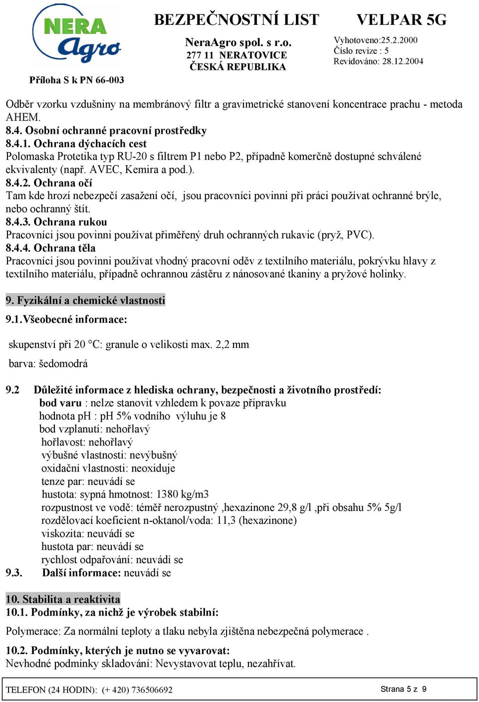 8.4.3. Ochrana rukou Pracovníci jsou povinni používat p3im83ený druh ochranných rukavic (pryž, PVC). 8.4.4. Ochrana tdla Pracovníci jsou povinni používat vhodný pracovní od8v z textilního materiálu,