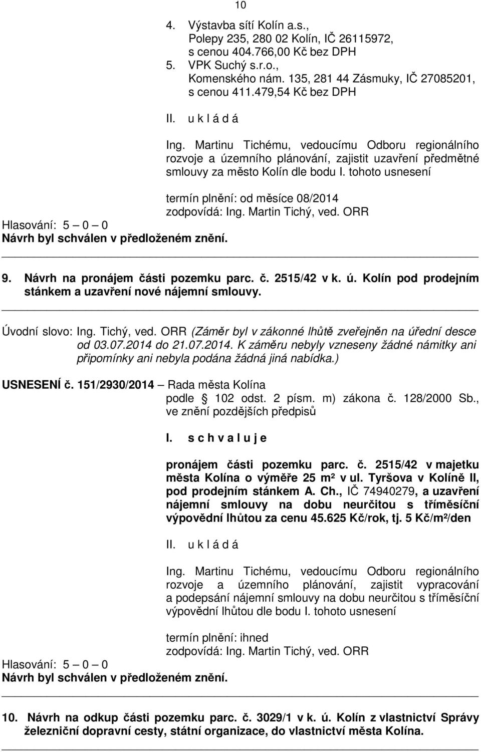 tohoto usnesení termín plnění: od měsíce 08/2014 zodpovídá: Ing. Martin Tichý, ved. ORR 9. Návrh na pronájem části pozemku parc. č. 2515/42 v k. ú.
