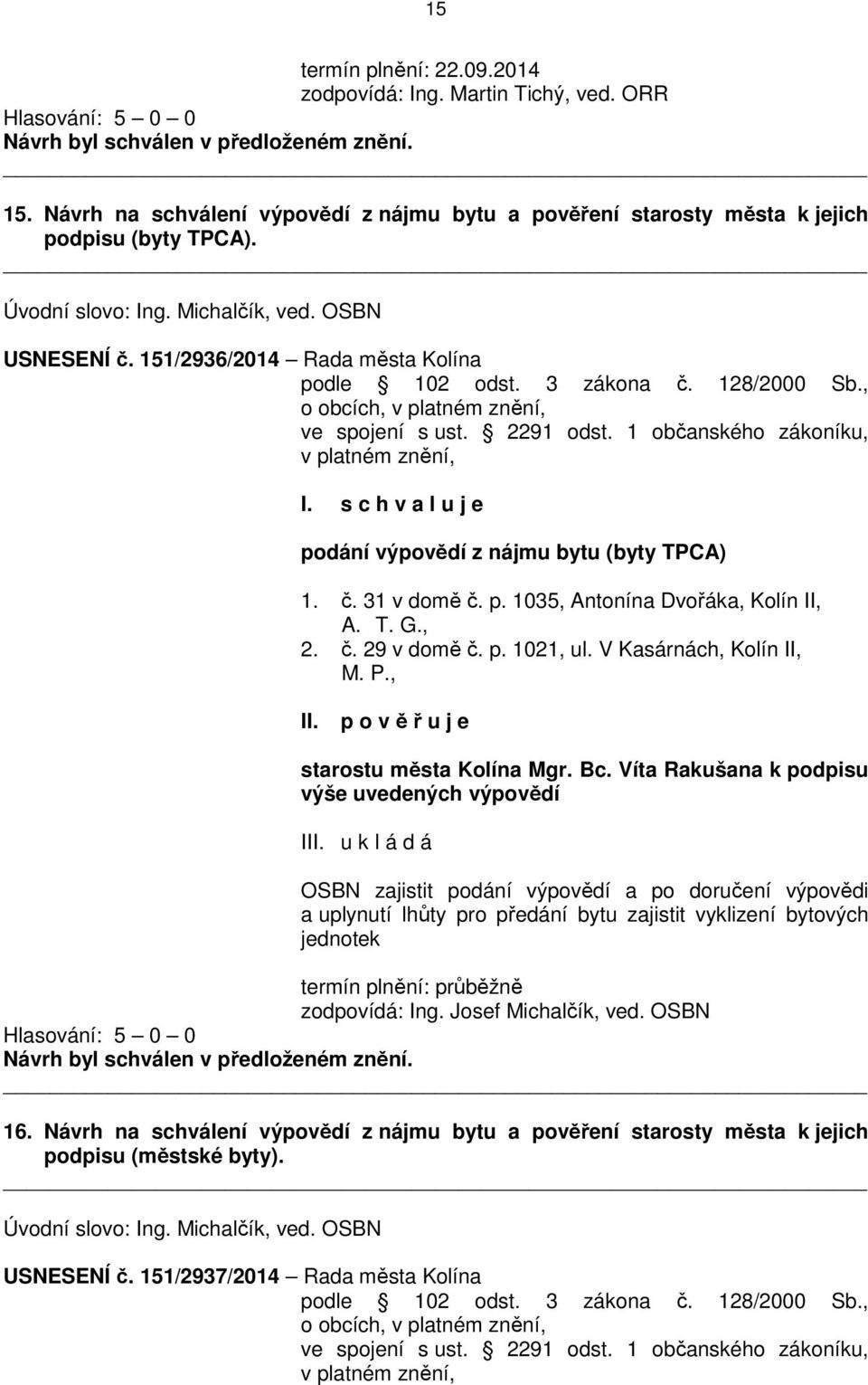 1 občanského zákoníku, v platném znění, I. s c h v a l u j e podání výpovědí z nájmu bytu (byty TPCA) 1. č. 31 v domě č. p. 1035, Antonína Dvořáka, Kolín II, A. T. G., 2. č. 29 v domě č. p. 1021, ul.