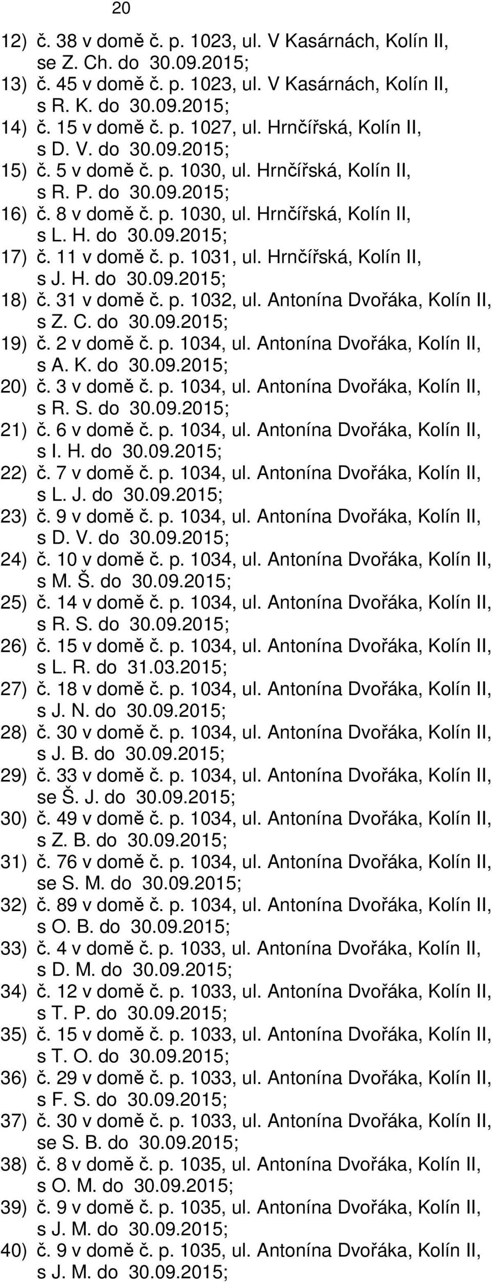 11 v domě č. p. 1031, ul. Hrnčířská, Kolín II, s J. H. do 30.09.2015; 18) č. 31 v domě č. p. 1032, ul. Antonína Dvořáka, Kolín II, s Z. C. do 30.09.2015; 19) č. 2 v domě č. p. 1034, ul.