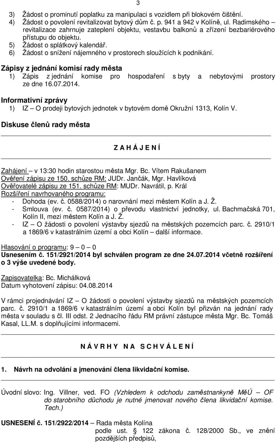 6) Žádost o snížení nájemného v prostorech sloužících k podnikání. Zápisy z jednání komisí rady města 1) Zápis z jednání komise pro hospodaření s byty a nebytovými prostory ze dne 16.07.2014.