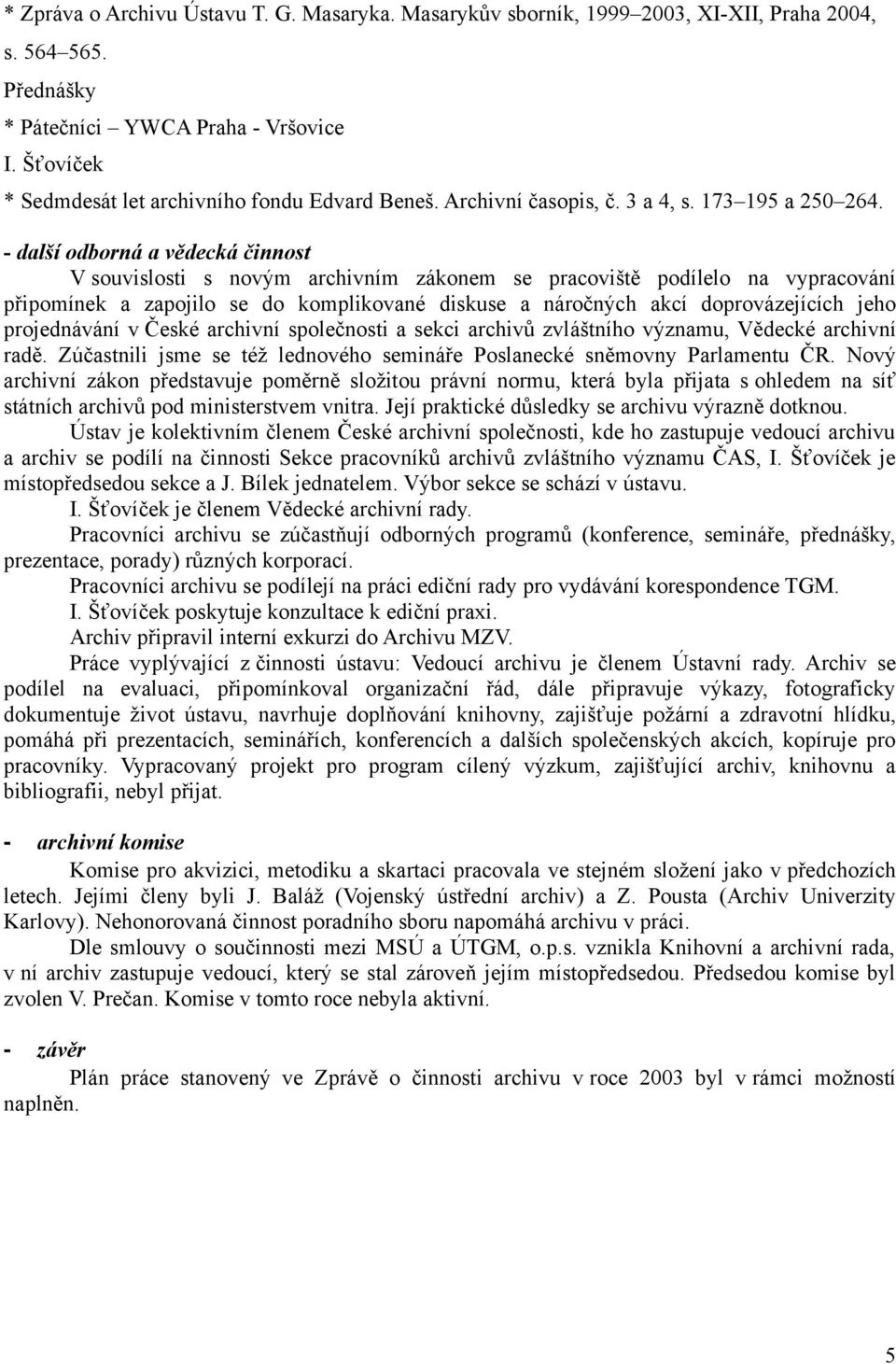 - další odborná a vědecká činnost V souvislosti s novým archivním zákonem se pracoviště podílelo na vypracování připomínek a zapojilo se do komplikované diskuse a náročných akcí doprovázejících jeho