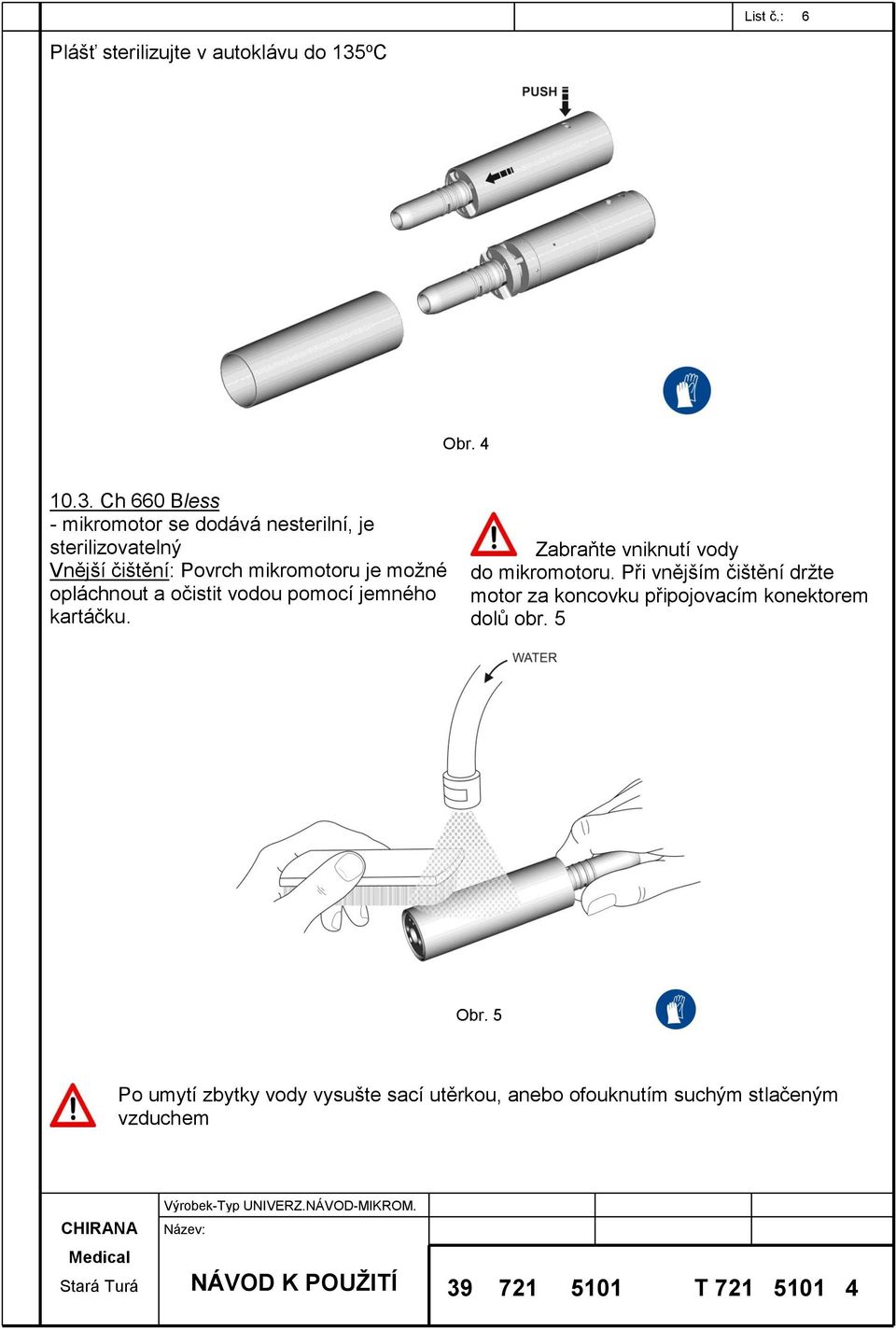 Ch 660 Bless - mikromotor se dodává nesterilní, je sterilizovatelný Vnější čištění: Povrch mikromotoru je