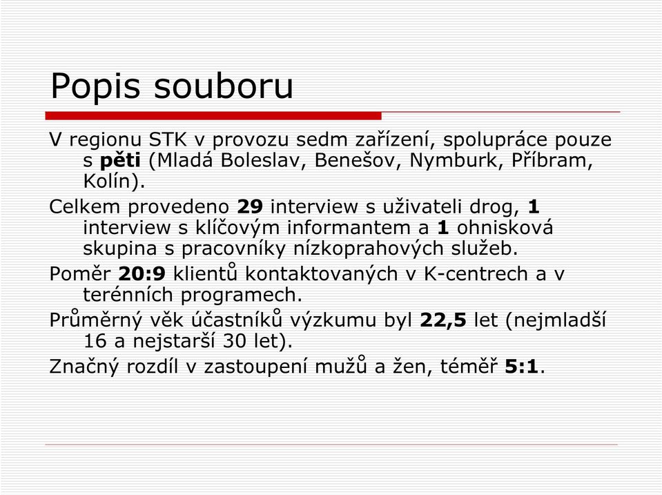 Celkem provedeno 29 interview s uživateli drog, 1 interview s klíčovým informantem a 1 ohnisková skupina s pracovníky