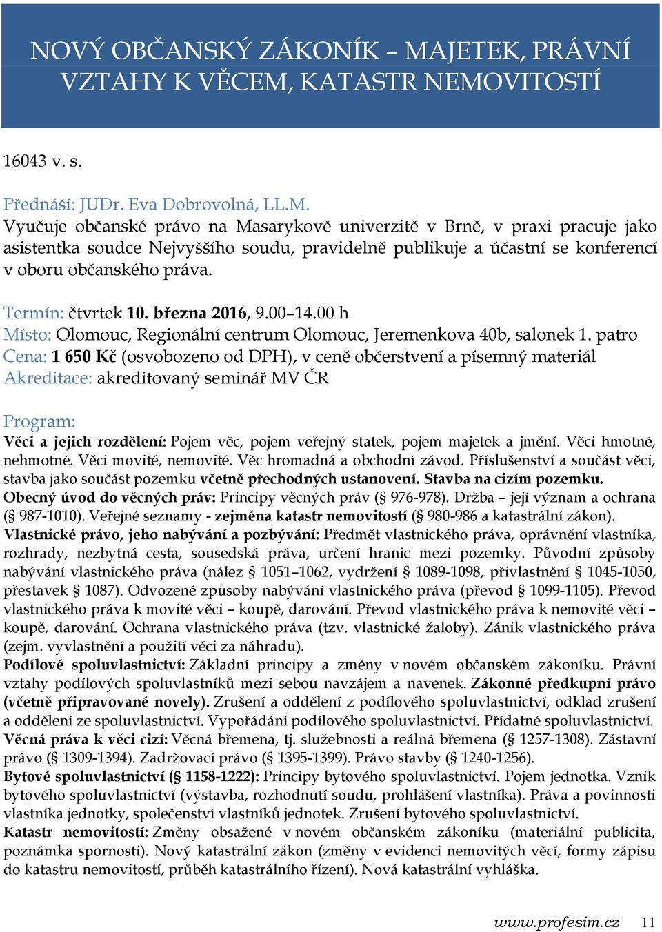 KATASTR NEMOVITOSTÍ 16043 v. s. Přednáší: JUDr. Eva Dobrovolná, LL.M. Vyučuje občanské právo na Masarykově univerzitě v Brně, v praxi pracuje jako asistentka soudce Nejvyššího soudu, pravidelně publikuje a účastní se konferencí v oboru občanského práva.