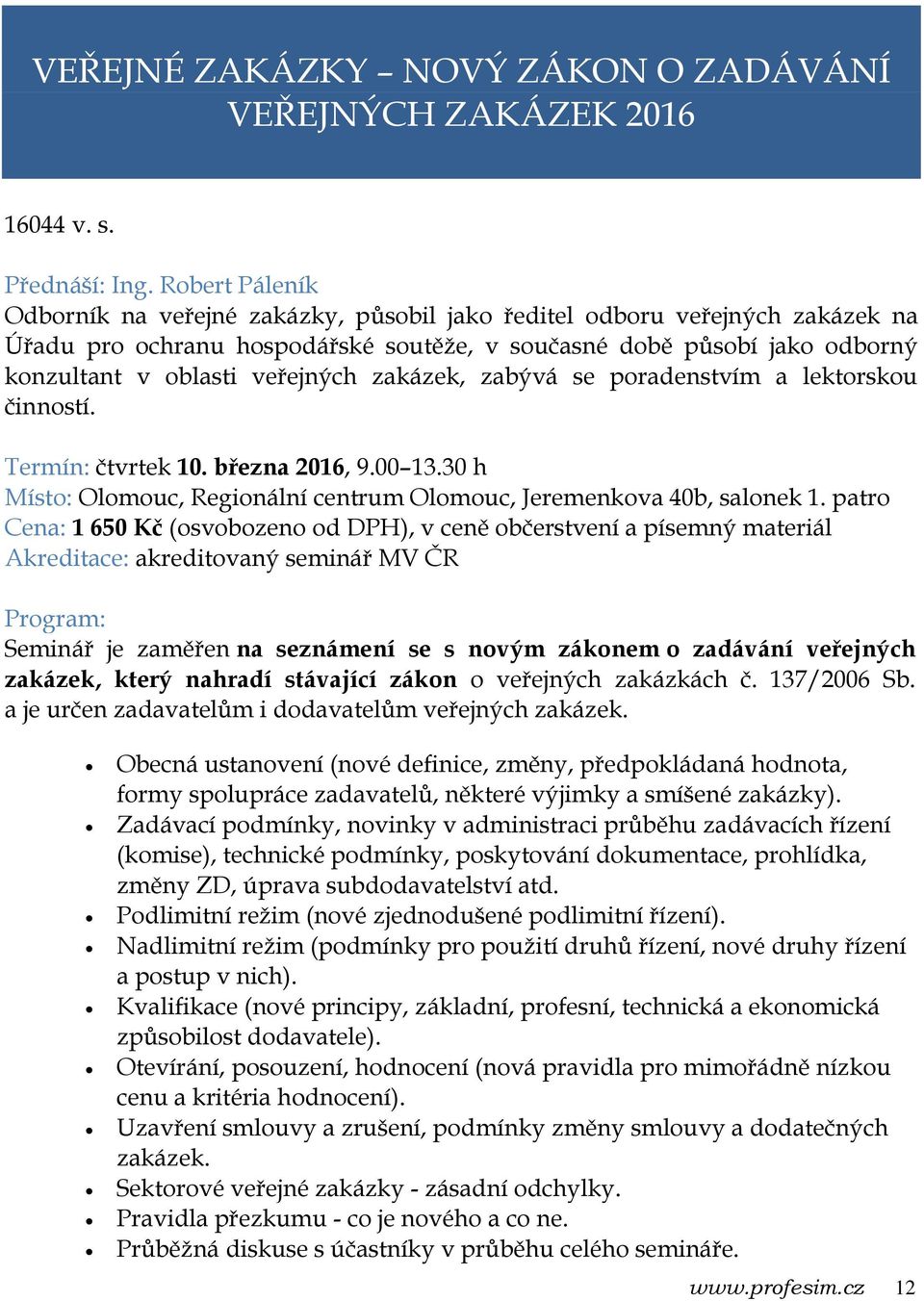 zakázek, zabývá se poradenstvím a lektorskou činností. Termín: čtvrtek 10. března 2016, 9.00 13.30 h Místo: Olomouc, Regionální centrum Olomouc, Jeremenkova 40b, salonek 1.