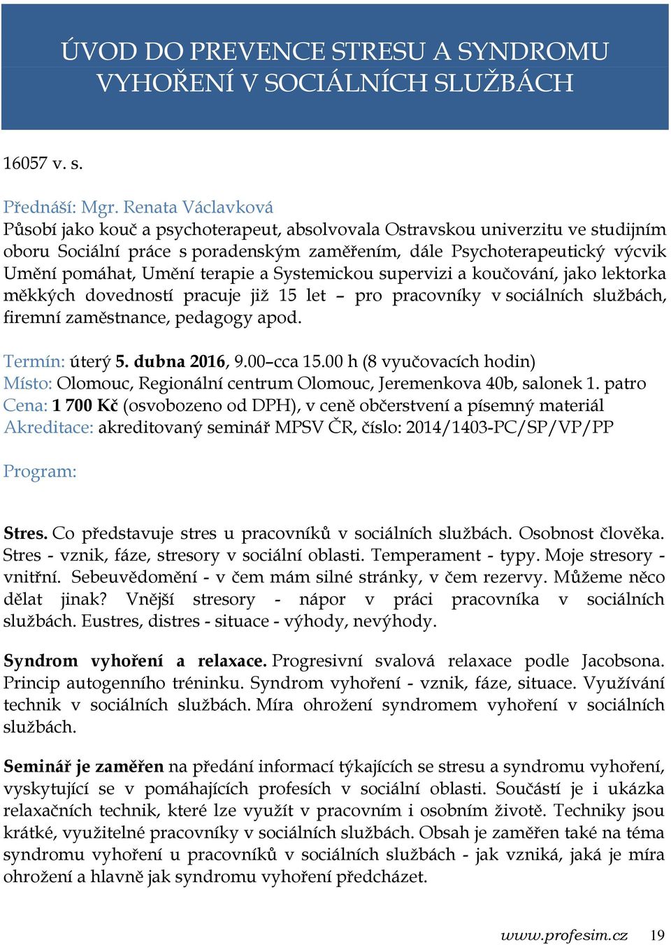 terapie a Systemickou supervizi a koučování, jako lektorka měkkých dovedností pracuje již 15 let pro pracovníky v sociálních službách, firemní zaměstnance, pedagogy apod. Termín: úterý 5.