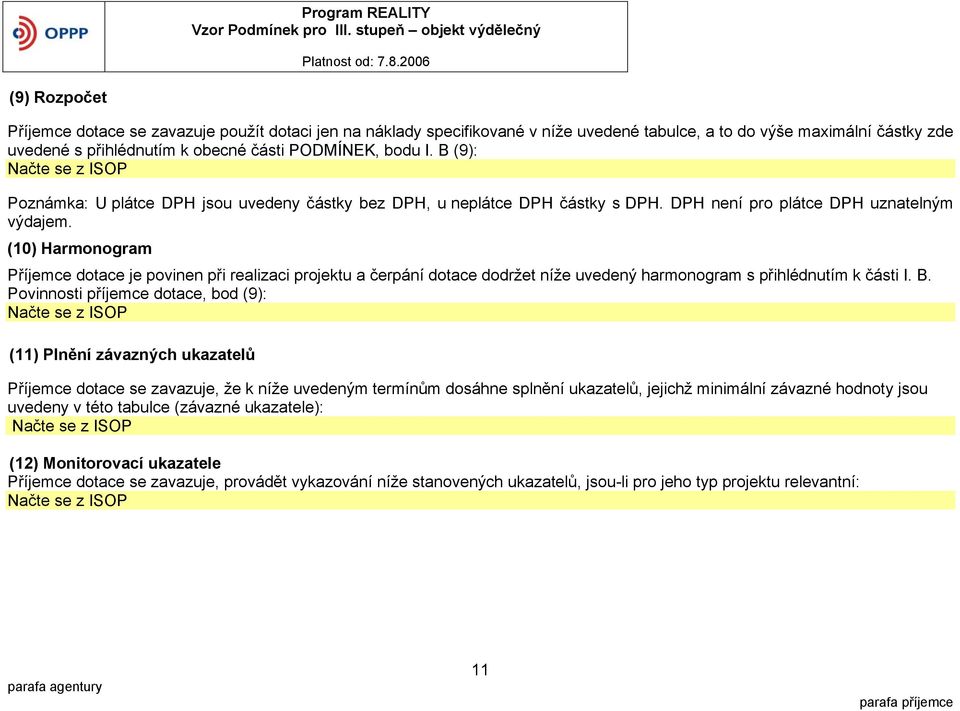 (10) Harmonogram Příjemce dotace je povinen při realizaci projektu a čerpání dotace dodržet níže uvedený harmonogram s přihlédnutím k části I. B.