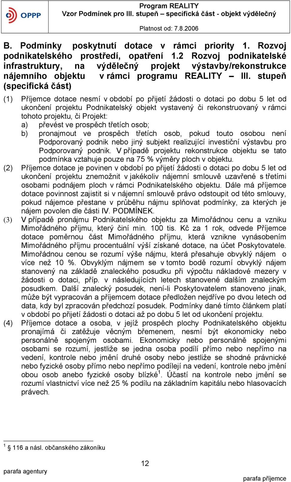 stupeň (specifická část) (1) Příjemce dotace nesmí v období po přijetí žádosti o dotaci po dobu 5 let od ukončení projektu Podnikatelský objekt vystavený či rekonstruovaný v rámci tohoto projektu, či