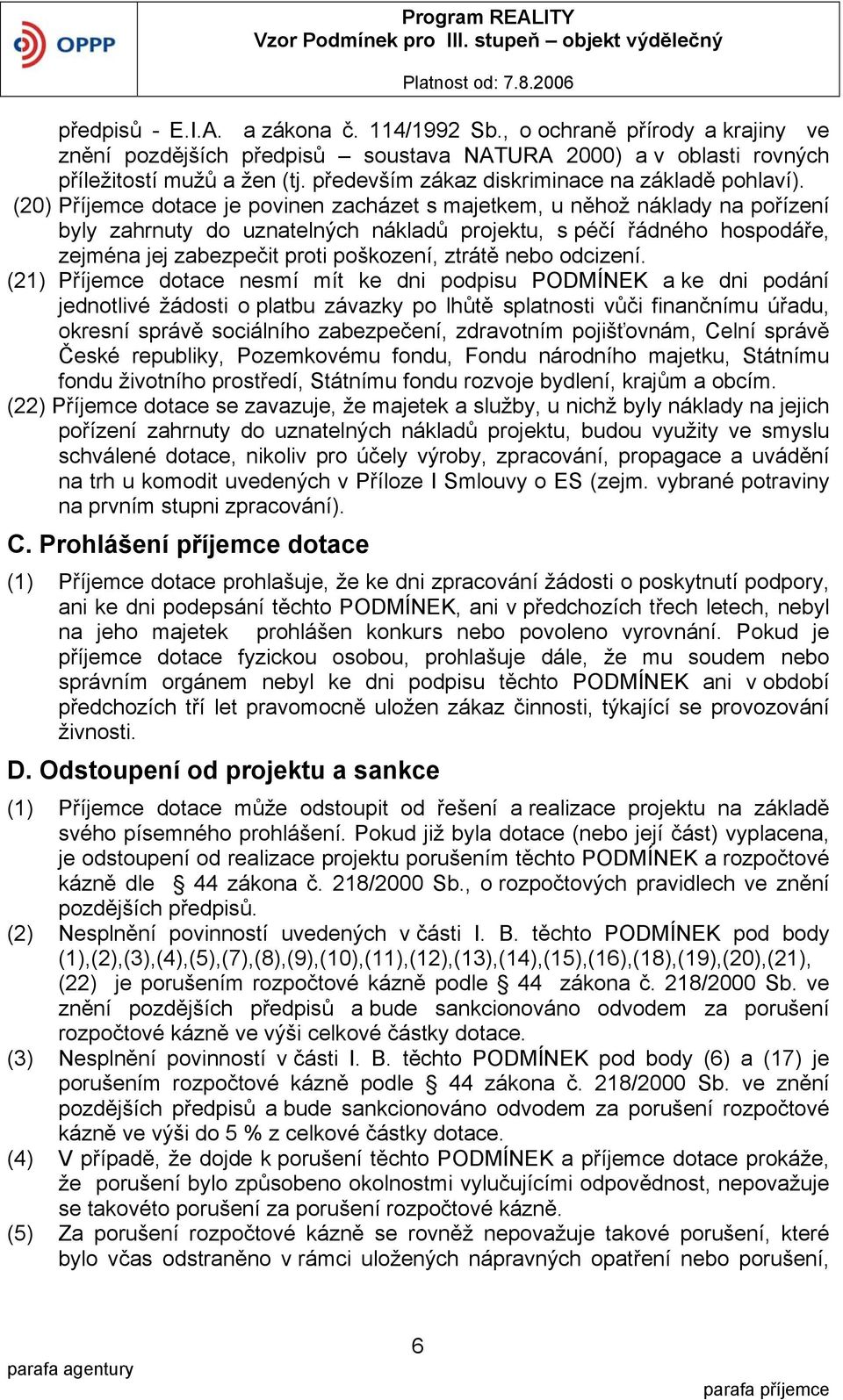 (20) Příjemce dotace je povinen zacházet s majetkem, u něhož náklady na pořízení byly zahrnuty do uznatelných nákladů projektu, s péčí řádného hospodáře, zejména jej zabezpečit proti poškození,