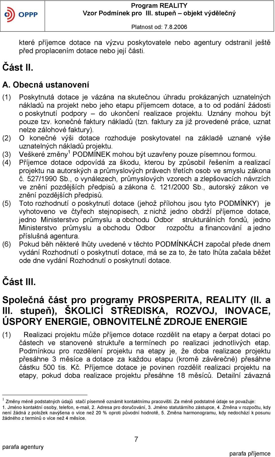 ukončení realizace projektu. Uznány mohou být pouze tzv. konečné faktury nákladů (tzn. faktury za již provedené práce, uznat nelze zálohové faktury).