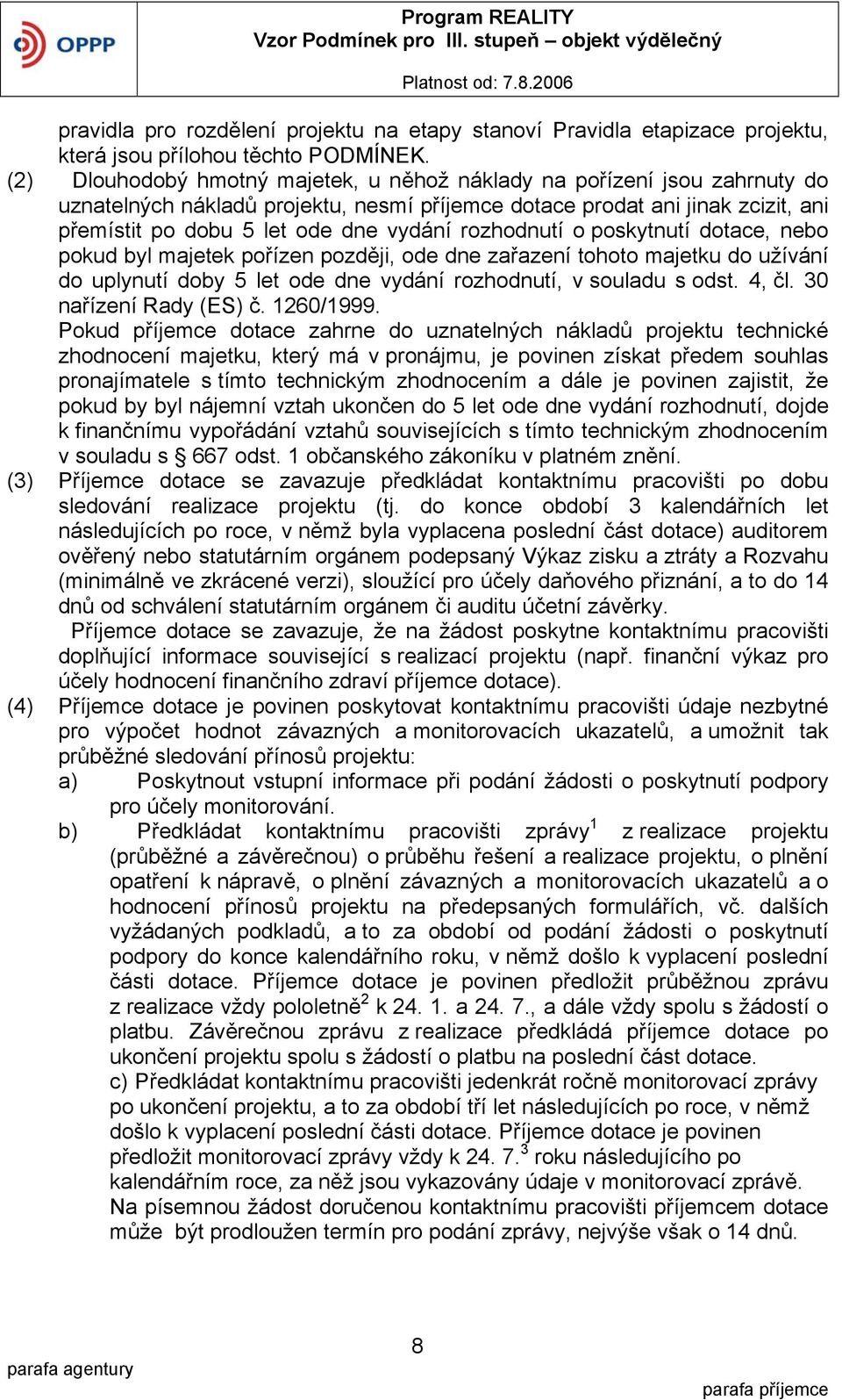 rozhodnutí o poskytnutí dotace, nebo pokud byl majetek pořízen později, ode dne zařazení tohoto majetku do užívání do uplynutí doby 5 let ode dne vydání rozhodnutí, v souladu s odst. 4, čl.