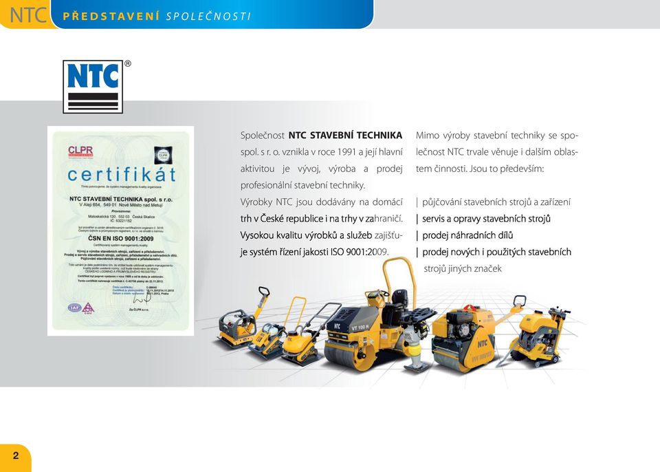 Výrobky NTC jsou dodávány na domácí trh v České republice i na trhy v zahraničí.