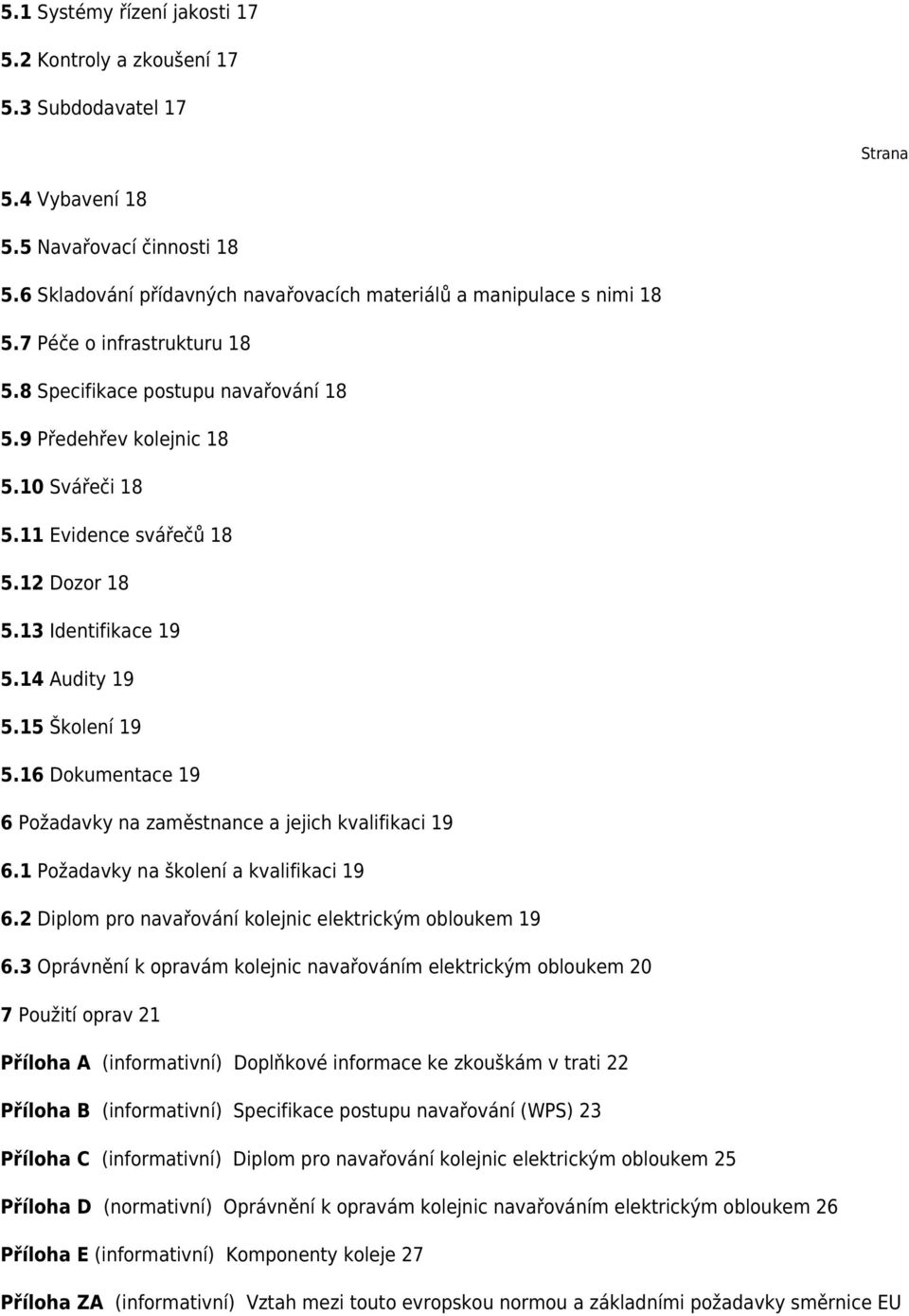 11 Evidence svářečů 18 5.12 Dozor 18 5.13 Identifikace 19 5.14 Audity 19 5.15 Školení 19 5.16 Dokumentace 19 6 Požadavky na zaměstnance a jejich kvalifikaci 19 6.