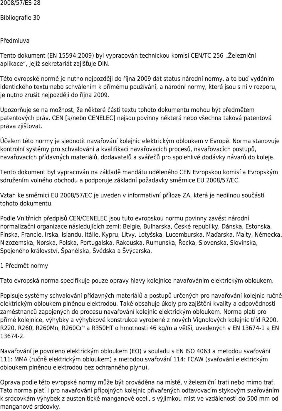 nutno zrušit nejpozději do října 2009. Upozorňuje se na možnost, že některé části textu tohoto dokumentu mohou být předmětem patentových práv.