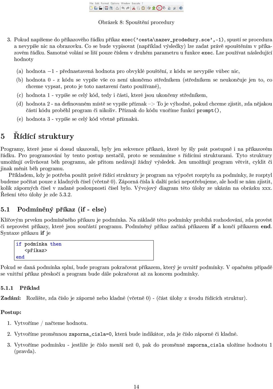 Lze pouºívat následující hodnoty (a) hodnota 1 - p ednastavená hodnota pro obvyklé pou²t ní, z kódu se nevypí²e v bec nic, (b) hodnota 0 - z kódu se vypí²e v²e co není ukon eno st edníkem (st edníkem