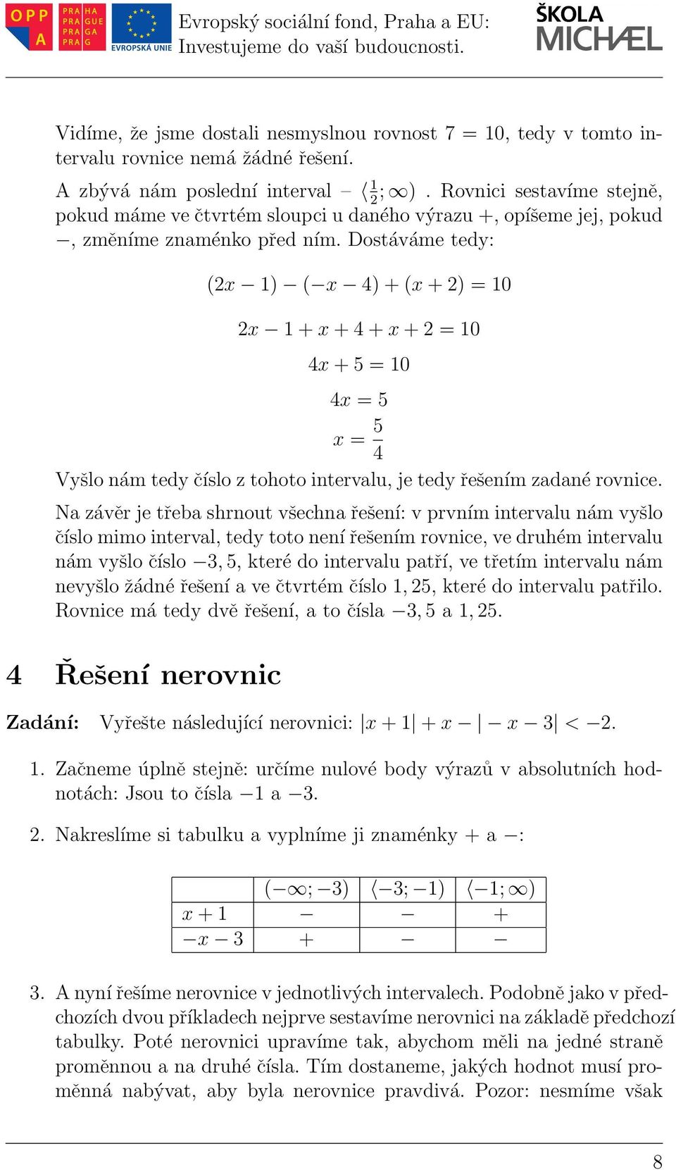 Dostáváme tedy: (x 1) ( x 4)+(x+) = 10 x 1+x+4+x+ = 10 4x+5 = 10 4x = 5 x = 5 4 Vyšlo nám tedy číslo z tohoto intervalu, je tedy řešením zadané rovnice.